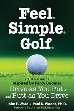 portada Feel. Simple. Golf.: A Simple Guide Inspired by Percy Boomer Drive as You Putt and Putt as You Drive (in English)