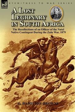 portada a lost legionary in south africa: the recollections of an officer of the natal native contingent during the zulu war, 1879 (en Inglés)