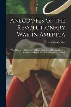 portada Anecdotes of the Revolutionary War in America: With Sketches of Character of Persons the Most Distinguished, in the Southern States, for Civil and Mil (in English)