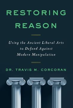 portada Restoring Reason: Using the Ancient Liberal Arts to Defend Against Modern Manipulation (en Inglés)