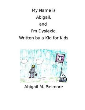 portada My Name is Abigail, and I'm Dyslexic: Written by a Kid for Kids (en Inglés)