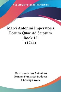 portada Marci Antonini Imperatoris Eorum Quae Ad Seipsum Book 12 (1744) (en Latin)