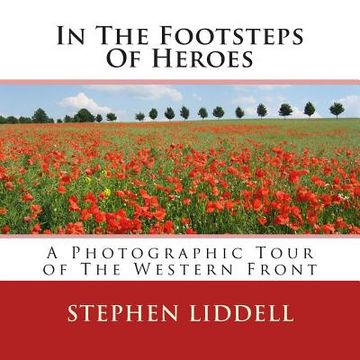portada In The Footsteps Of Heroes: A Photographic Tour Of The Western Front (en Inglés)