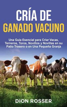 portada Cría de Ganado Vacuno: Una Guía Esencial Para Criar Vacas, Terneros, Toros, Novillos y Novillas en su Patio Trasero o en una Pequeña Granja