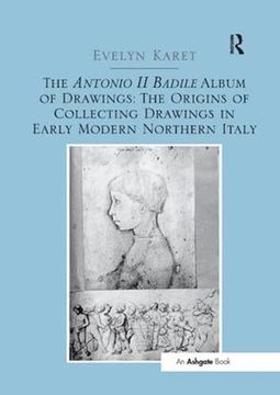 portada The Antonio II Badile Album of Drawings: The Origins of Collecting Drawings in Early Modern Northern Italy (en Inglés)