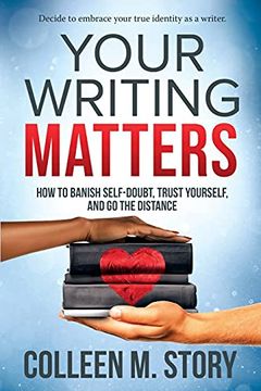 portada Your Writing Matters: How to Banish Self-Doubt, Trust Yourself, and go the Distance: How to Banish Self-Doubt, Trust Yourself, and go the Distance: Trust Yourself, and go the Distance: (en Inglés)