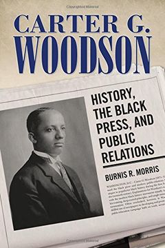 portada Carter G. Woodson: History, the Black Press, and Public Relations (Race, Rhetoric, and Media Series)