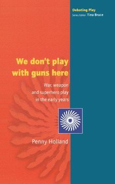portada We Don't Play With Guns Here: War, Weapon and Superhero Play in the Early Years (Debating Play) (en Inglés)