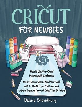 portada Cricut for Newbies: How to Use Your Cricut Machine with Confidence. Master Design Space, Build Your Skills with In-Depth Project Tutorials