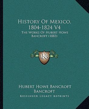 portada history of mexico, 1804-1824 v4: the works of hubert howe bancroft (1883) (in English)