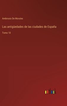 portada Las antigüedades de las ciudades de España: Tomo 10 (in Spanish)