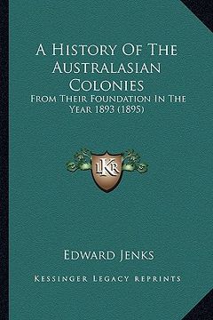 portada a history of the australasian colonies: from their foundation in the year 1893 (1895) (en Inglés)