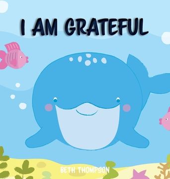 portada I am Grateful: Helping children develop confidence, self-belief, resilience and emotional growth through character strengths and posi (en Inglés)