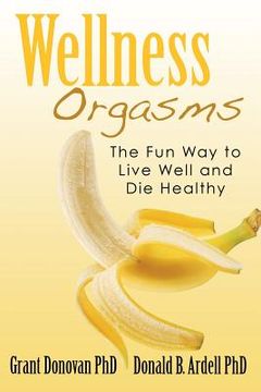 portada Wellness Orgasms: The Fun Way to Live Well and Die Healthy (en Inglés)