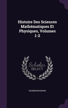 portada Histoire Des Sciences Mathématiques Et Physiques, Volumes 1-2 (en Inglés)