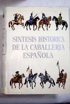 Síntesis histórica de la caballería española: (desde los primeros tiempos históricos hasta el siglo XX)