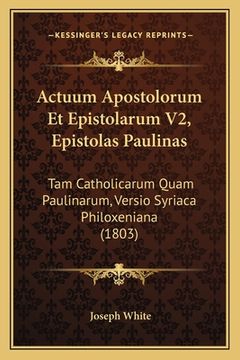 portada Actuum Apostolorum Et Epistolarum V2, Epistolas Paulinas: Tam Catholicarum Quam Paulinarum, Versio Syriaca Philoxeniana (1803) (en Latin)