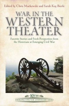 portada War in the Western Theater: Favorite Stories and Fresh Perspectives from the Historians at Emerging Civil War (en Inglés)