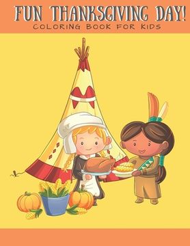 portada Fun Thanksgiving Day! Coloring Book for Kids: Coloring Book for Boys Girls Ages 2-4 4-8 Cute Indians and Pilgrims Thanksgiving Food Celebration 8x10 i (in English)