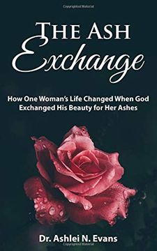 portada The ash Exchange: How one Woman’S Life Changed When god Exchanged his Beauty for her Ashes (en Inglés)