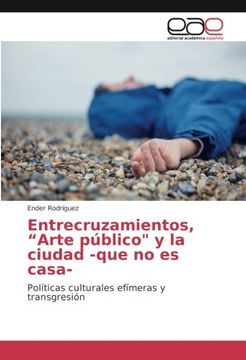 portada Entrecruzamientos, “Arte público" y la ciudad -que no es casa-: Políticas culturales efímeras y transgresión (Spanish Edition)