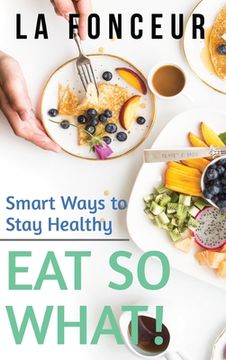 portada Eat So What! Smart Ways to Stay Healthy (Revised and Updated)