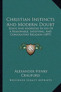 portada christian instincts and modern doubt: essays and addresses in aid of a reasonable, satisfying, and consolatory religion (1897)