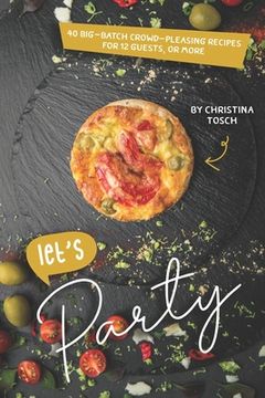 portada Let's Party: 40 Big-Batch Crowd-Pleasing Recipes for 12 Guests, or More (en Inglés)