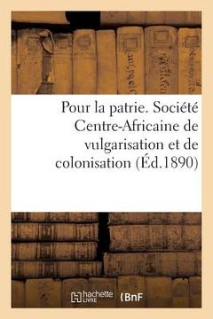 portada Pour La Patrie. Société Centre-Africaine de Vulgarisation Et de Colonisation (en Francés)