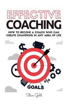 portada Coaching: Effective Coaching: How To Become A Coach Who Can Create Champions In Any Area Of Life (en Inglés)