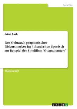 portada Der Gebrauch pragmatischer Diskursmarker im kubanischen Spanisch am Beispiel des Spielfilms "Guantanamera" (in German)
