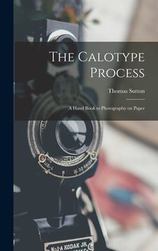 portada The Calotype Process: A Hand Book to Photography on Paper (en Inglés)