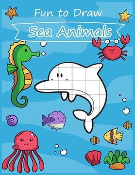 portada Fun to Draw Sea Animals: Fun learning to draw cute cartoon sea animals for kids with the grid copy method. (en Inglés)