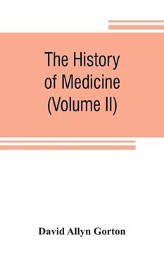 portada The history of medicine, philosophical and critical, from its origin to the twentieth century (Volume II) (en Inglés)