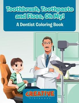portada Toothbrush, Toothpaste, and Floss, Oh My! A Dentist Coloring Book (en Inglés)