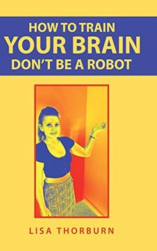 portada How to Train Your Brain Don'T be a Robot (en Inglés)