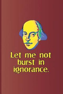 portada Let Me Not Burst in Ignorance.: A Quote from Hamlet by William Shakespeare (en Inglés)