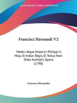 portada Francisci Hernandi V2: Medici Atque Historici Philippi Ii. Hisp. Et Indiar. Regis, Et Totius Novi Orbis Archiatri, Opera (1790) (en Latin)
