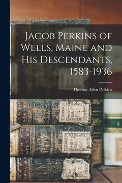 portada Jacob Perkins of Wells, Maine and His Descendants, 1583-1936 (in English)