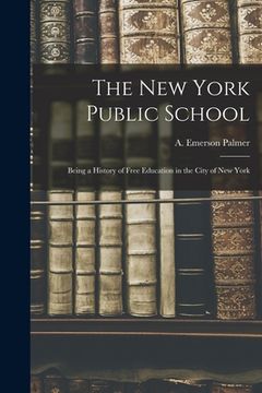 portada The New York Public School: Being a History of Free Education in the City of New York (en Inglés)