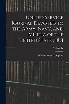 United Service Journal Devoted to the Army, Navy, and Militia of the United States 1851; Volume iv