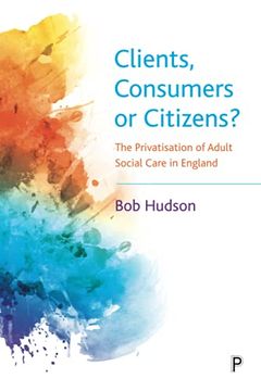 portada Clients, Consumers or Citizens? The Privatisation of Adult Social Care in England 