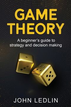 portada Game Theory: A Beginner's Guide to Strategy and Decision-Making
