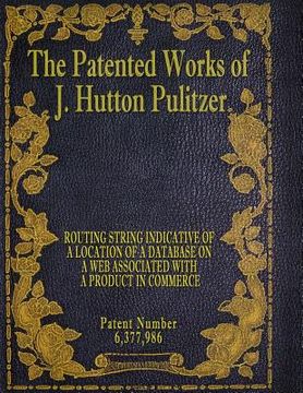portada The Patented Works of J. Hutton Pulitzer - Patent Number 6,377,986 (in English)