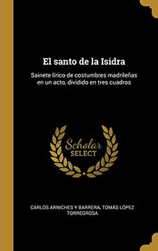 portada El Santo de la Isidra: Sainete Lírico de Costumbres Madrileñas En Un Acto, Dividido En Tres Cuadros (in Spanish)