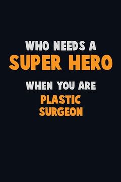 portada Who Need A SUPER HERO, When You Are Plastic surgeon: 6X9 Career Pride 120 pages Writing Notebooks (in English)
