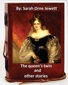 portada The queen's twin, and other stories. By: Sarah Orne Jewett (en Inglés)