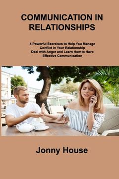 portada Communication in Relationships: 4 Powerful Exercises to Help You Manage Conflict in Your Relationship Deal with Anger and Learn How to Have Effective (en Inglés)