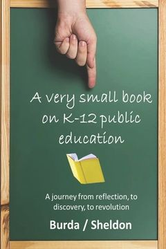portada A Very Small Book on K-12 Public Education: A journey from reflection, to discovery, to revolution (en Inglés)
