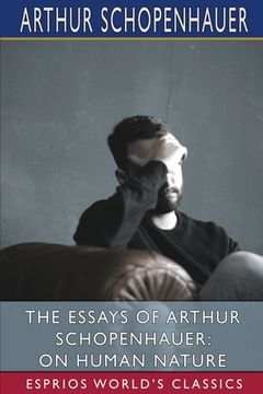 portada The Essays of Arthur Schopenhauer: On Human Nature (Esprios Classics): Translated by T. BaiIey Saunders (en Inglés)